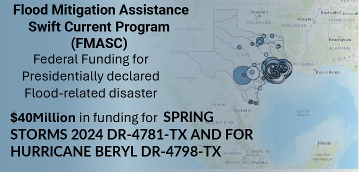 Flood Mitigation Assistance Swift Current Program (FMASC) - Federal Funding for Presidentially declared Flood-related disaster - $40 Million in funding for SPRING STORMS 2024 DR-4781-TX AND FOR HURRICANE BERYL DR-4798-TX